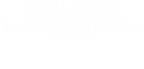 bedeutet  taktisches Geschick und die Bereitschaft neue Lösungen zu finden